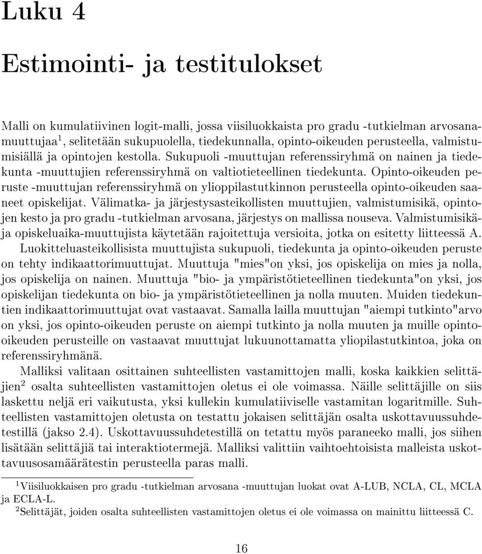 Opinto-oikeuden peruste -muuttujan referenssiryhmä on ylioppilastutkinnon perusteella opinto-oikeuden saaneet opiskelijat.