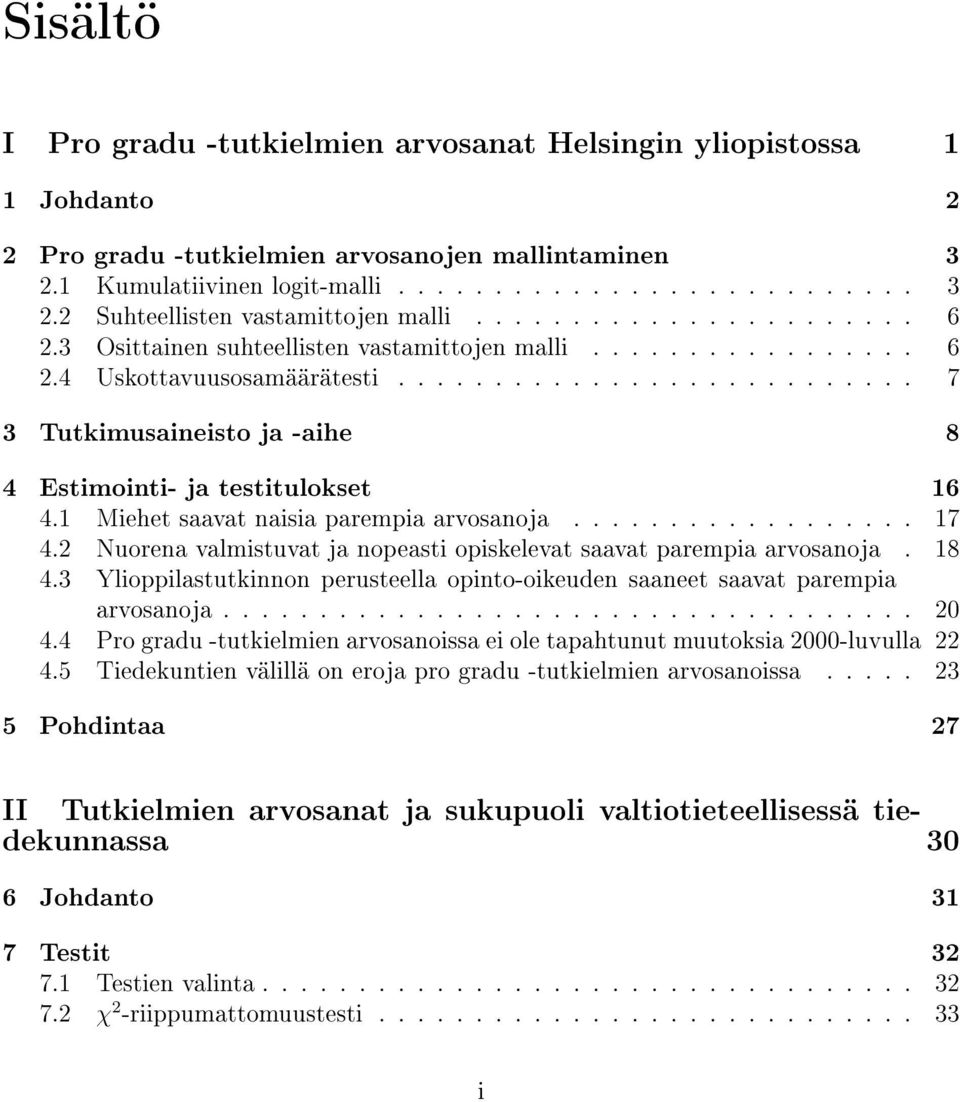 1 Miehet saavat naisia parempia arvosanoja.................. 17 4.2 Nuorena valmistuvat ja nopeasti opiskelevat saavat parempia arvosanoja. 18 4.