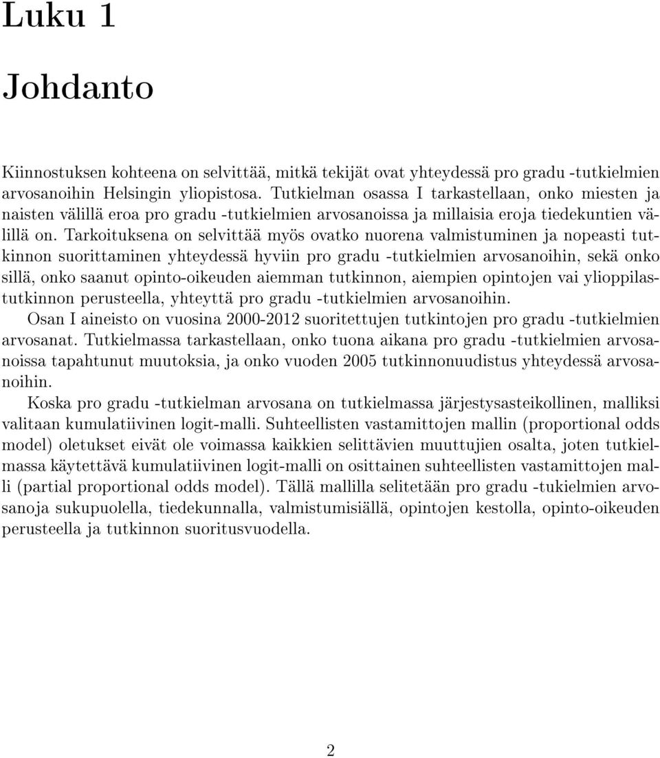 Tarkoituksena on selvittää myös ovatko nuorena valmistuminen ja nopeasti tutkinnon suorittaminen yhteydessä hyviin pro gradu -tutkielmien arvosanoihin, sekä onko sillä, onko saanut opinto-oikeuden