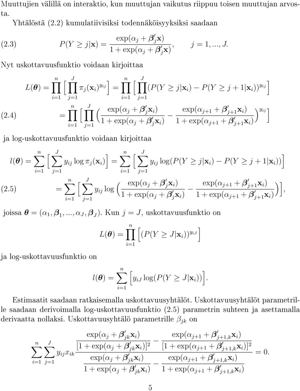 jx) n [ J ] (P (Y j x i ) P (Y j + 1 x i )) y ij i=1 j=1 n [ J ( exp(αj + β jx i ) 1 + exp(α j + β jx i ) exp(α j+1 + β j+1x i ) ) yij ] 1 + exp(α j+1 + β j+1x i ) ja log-uskottavuusfunktio voidaan