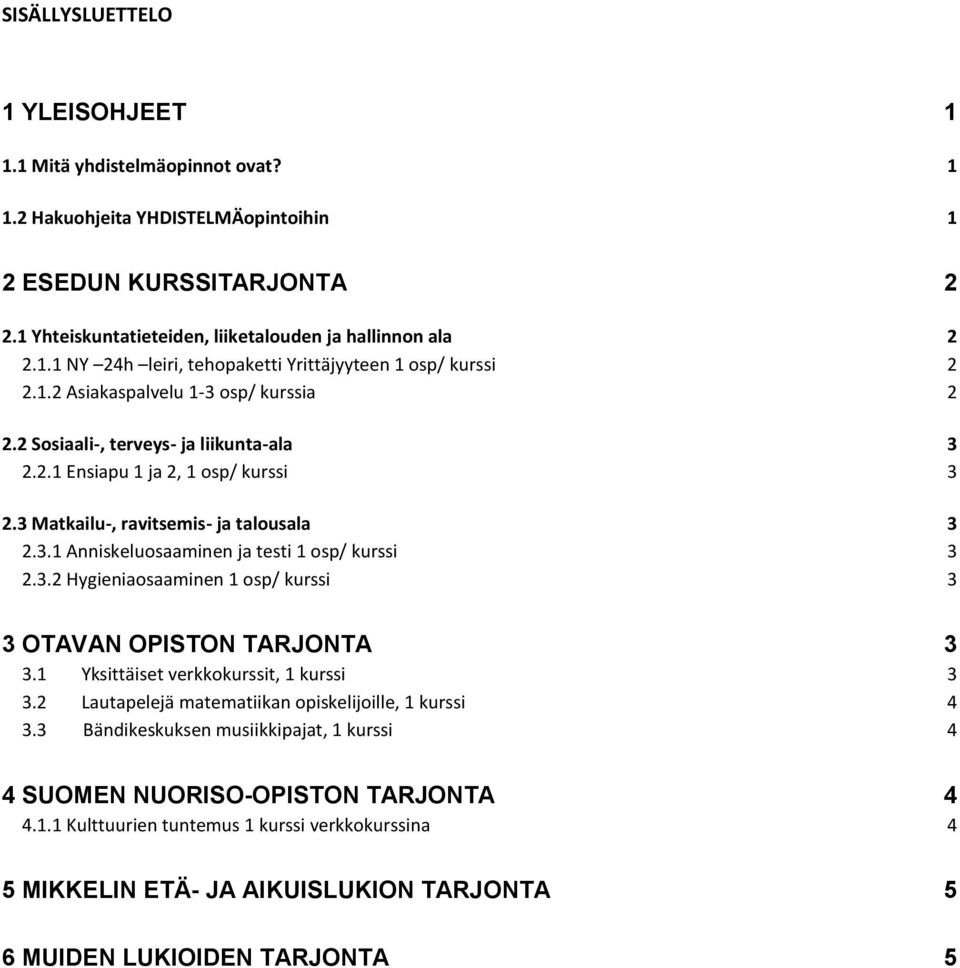 3.2 Hygieniaosaaminen 1 osp/ kurssi 3 3 OTAVAN OPISTON TARJONTA 3 3.1 Yksittäiset verkkokurssit, 1 kurssi 3 3.2 Lautapelejä matematiikan opiskelijoille, 1 kurssi 4 3.