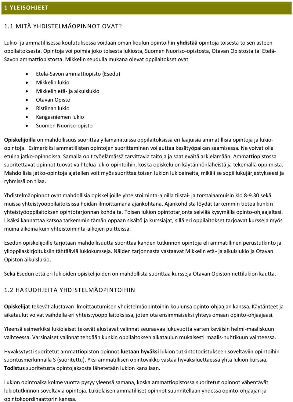 Mikkelin seudulla mukana olevat oppilaitokset ovat Etelä-Savon ammattiopisto (Esedu) Mikkelin lukio Mikkelin etä- ja aikuislukio Otavan Opisto Ristiinan lukio Kangasniemen lukio Suomen Nuoriso-opisto