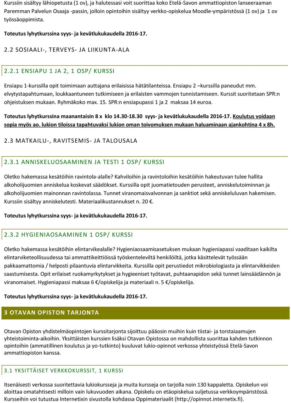 16-17. 2.2 SOSIAALI-, TERVEYS- JA LIIKUNTA-ALA 2.2.1 ENSIAPU 1 JA 2, 1 OSP/ KURSSI Ensiapu 1-kurssilla opit toimimaan auttajana erilaisissa hätätilanteissa. Ensiapu 2 kurssilla paneudut mm.