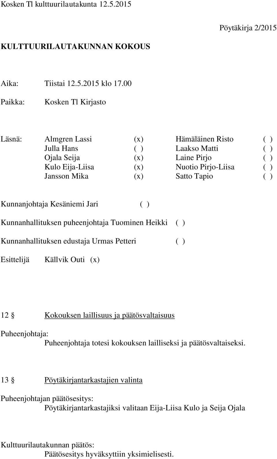 Jansson Mika (x) Satto Tapio ( ) Kunnanjohtaja Kesäniemi Jari ( ) Kunnanhallituksen puheenjohtaja Tuominen Heikki ( ) Kunnanhallituksen edustaja Urmas Petteri ( ) Esittelijä Källvik Outi