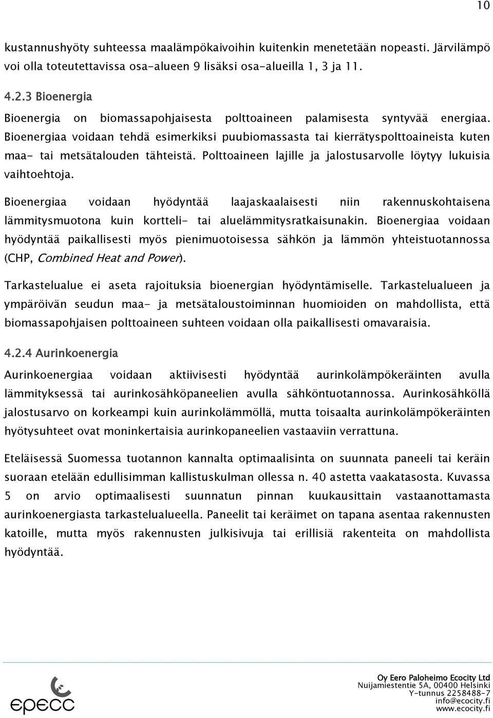 Bioenergiaa voidaan tehdä esimerkiksi puubiomassasta tai kierrätyspolttoaineista kuten maa- tai metsätalouden tähteistä. Polttoaineen lajille ja jalostusarvolle löytyy lukuisia vaihtoehtoja.