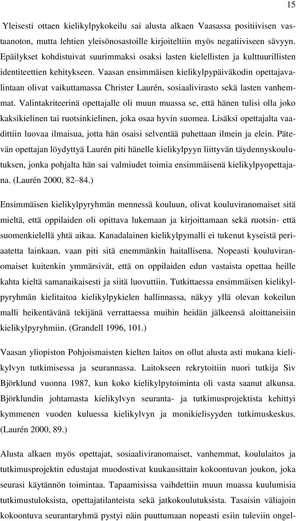 Vaasan ensimmäisen kielikylpypäiväkodin opettajavalintaan olivat vaikuttamassa Christer Laurén, sosiaalivirasto sekä lasten vanhemmat.