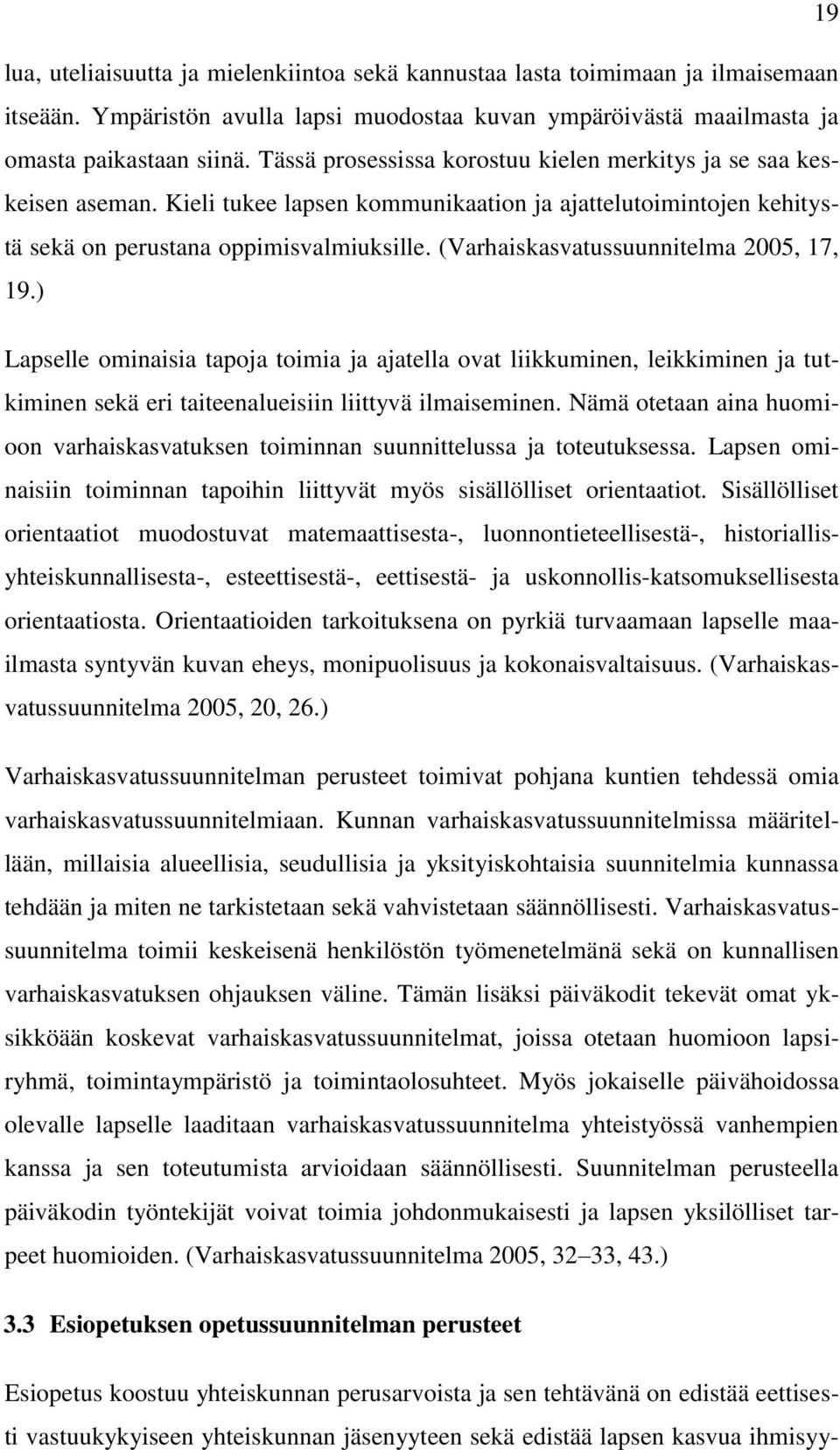 (Varhaiskasvatussuunnitelma 2005, 17, 19.) Lapselle ominaisia tapoja toimia ja ajatella ovat liikkuminen, leikkiminen ja tutkiminen sekä eri taiteenalueisiin liittyvä ilmaiseminen.