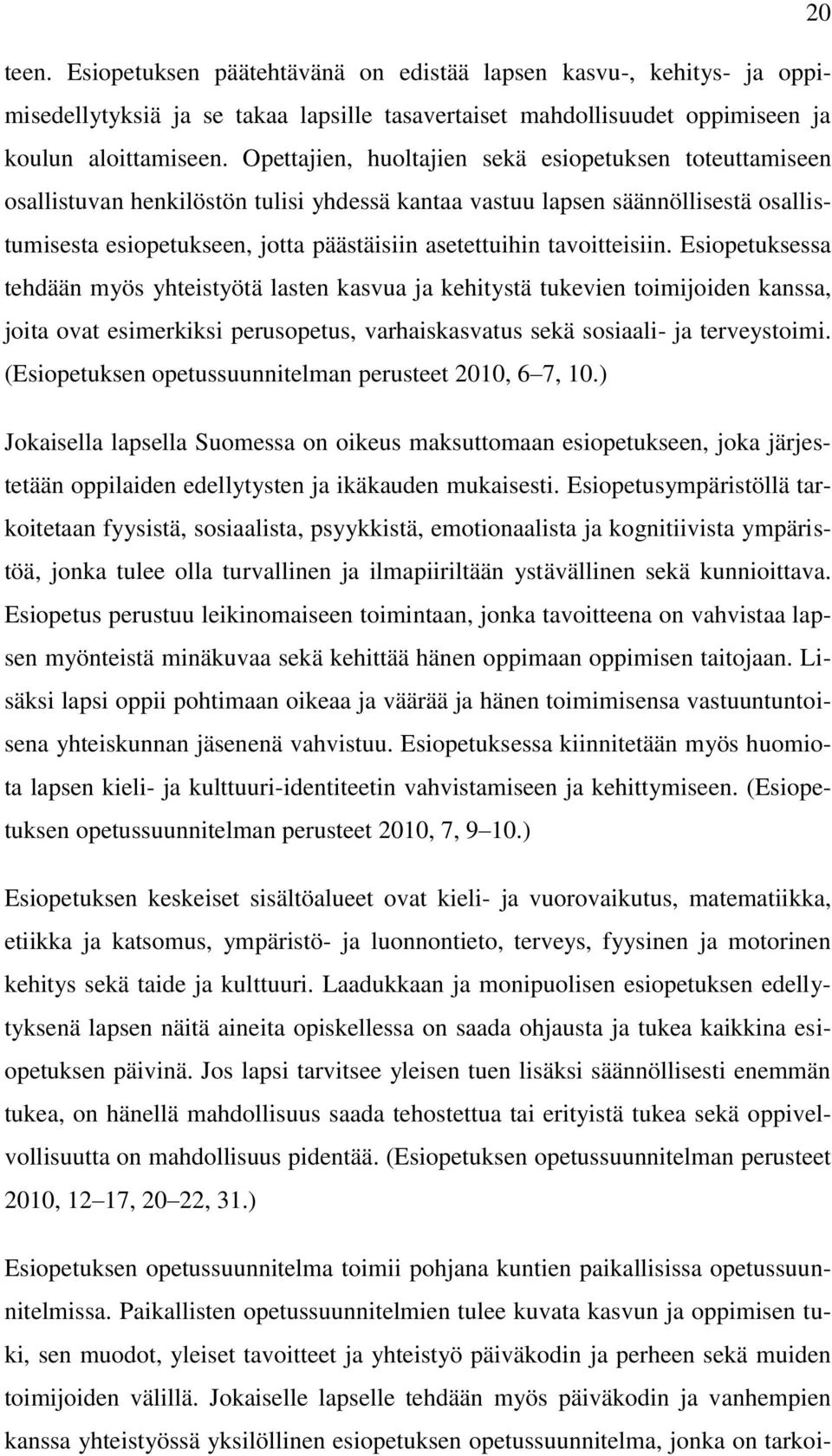 tavoitteisiin. Esiopetuksessa tehdään myös yhteistyötä lasten kasvua ja kehitystä tukevien toimijoiden kanssa, joita ovat esimerkiksi perusopetus, varhaiskasvatus sekä sosiaali- ja terveystoimi.