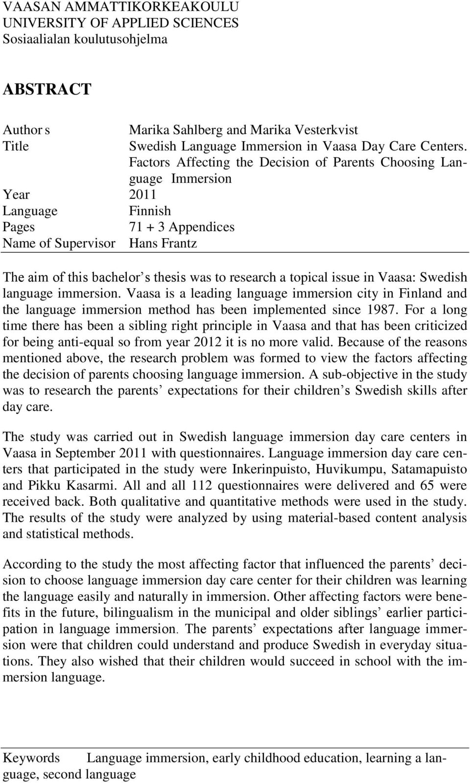 Factors Affecting the Decision of Parents Choosing Language Immersion Year 2011 Language Finnish Pages 71 + 3 Appendices Name of Supervisor Hans Frantz The aim of this bachelor s thesis was to