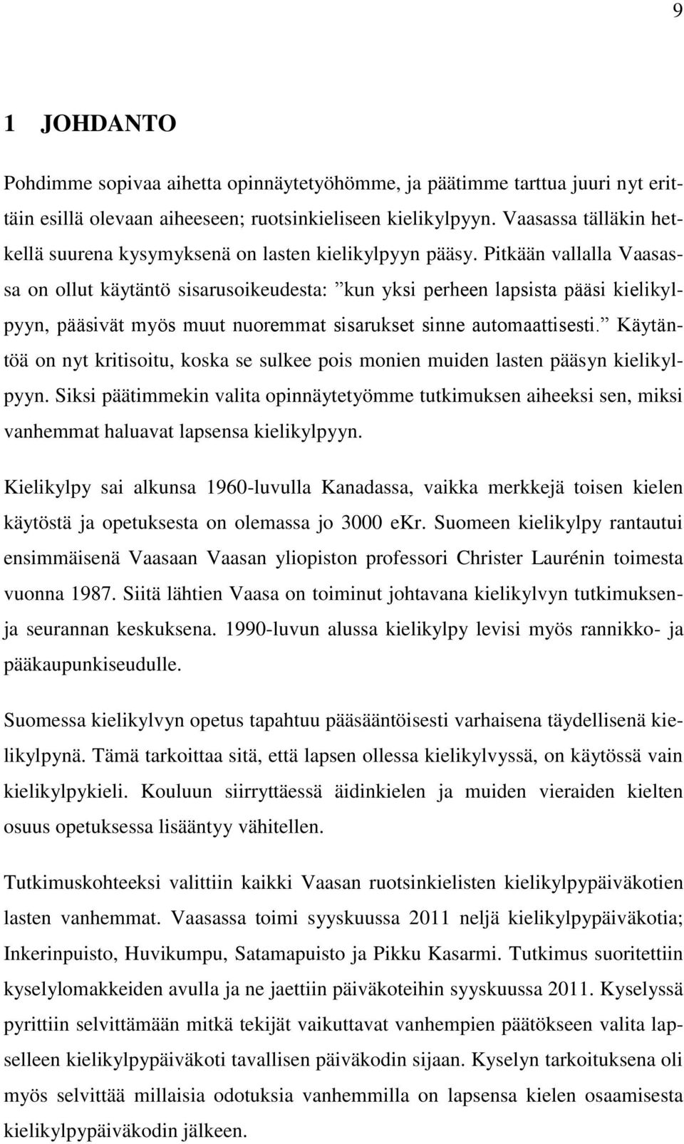 Pitkään vallalla Vaasassa on ollut käytäntö sisarusoikeudesta: kun yksi perheen lapsista pääsi kielikylpyyn, pääsivät myös muut nuoremmat sisarukset sinne automaattisesti.