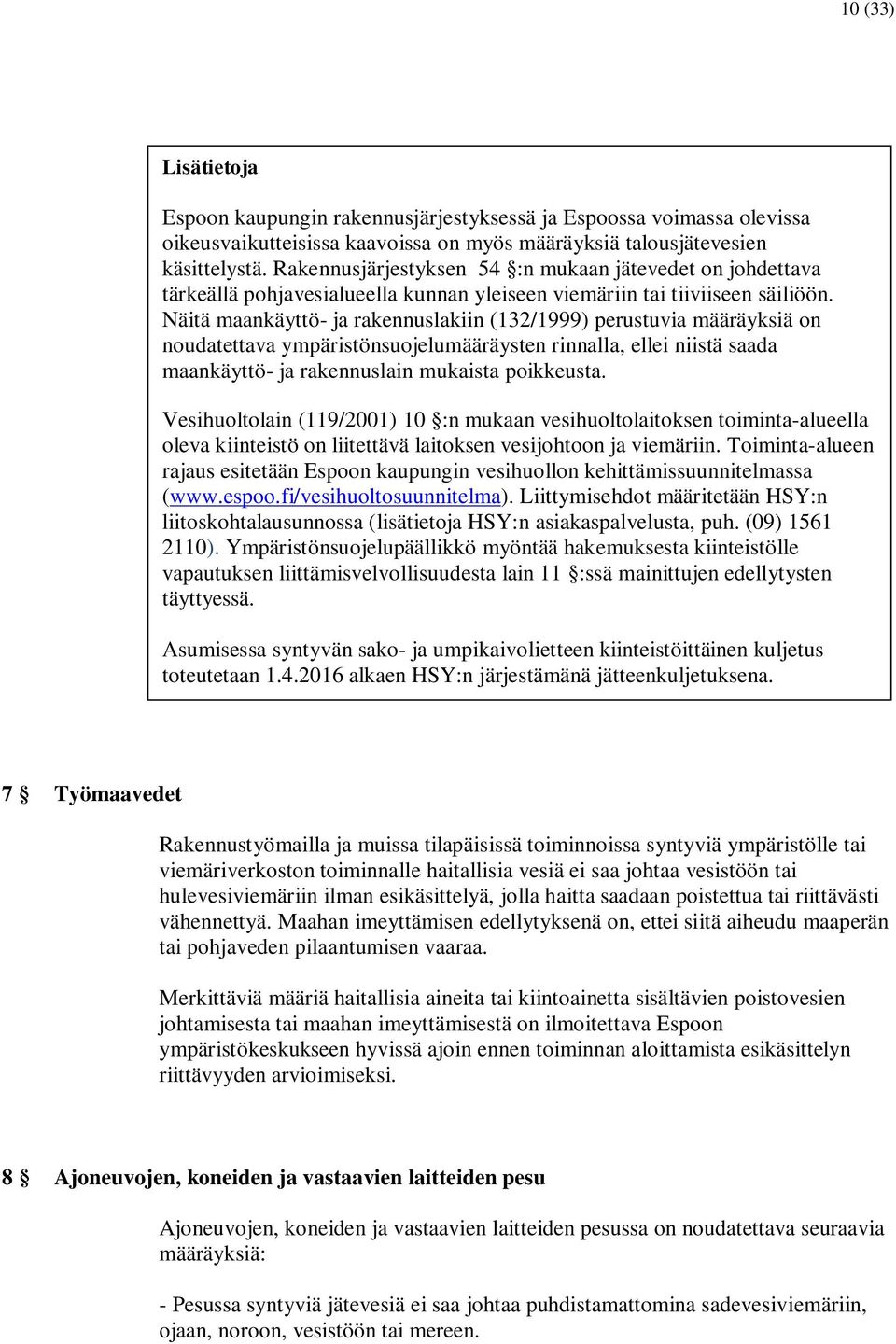 Näitä maankäyttö- ja rakennuslakiin (132/1999) perustuvia määräyksiä on noudatettava ympäristönsuojelumääräysten rinnalla, ellei niistä saada maankäyttö- ja rakennuslain mukaista poikkeusta.