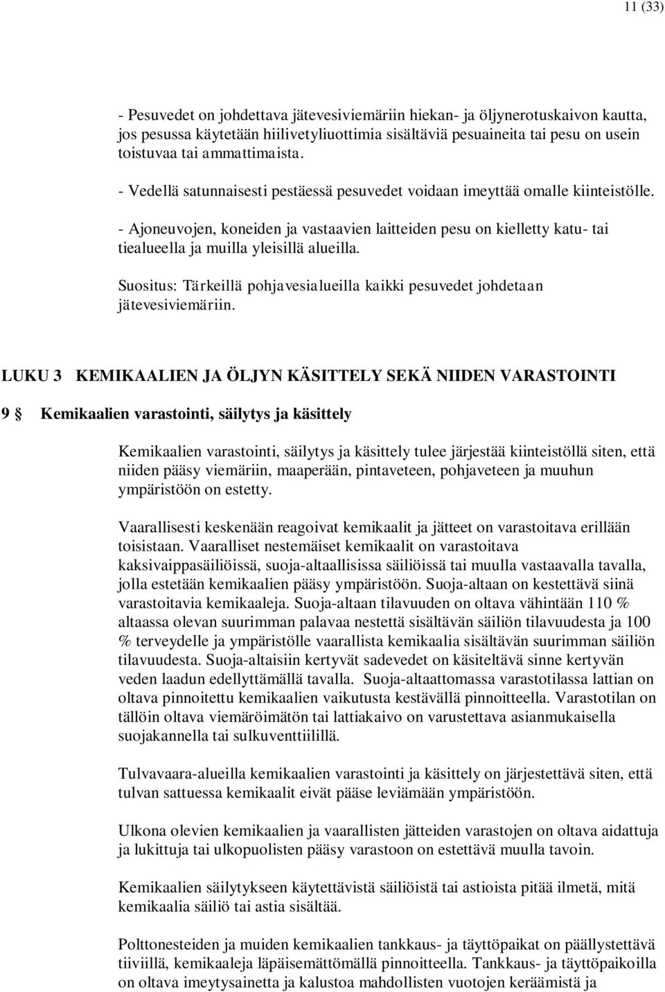 - Ajoneuvojen, koneiden ja vastaavien laitteiden pesu on kielletty katu- tai tiealueella ja muilla yleisillä alueilla.