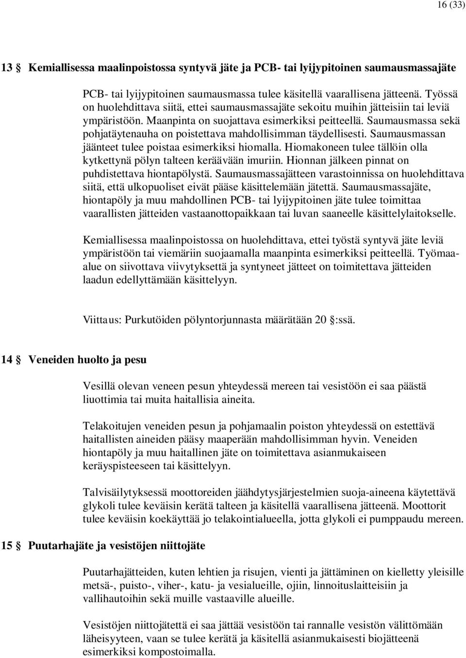 Saumausmassa sekä pohjatäytenauha on poistettava mahdollisimman täydellisesti. Saumausmassan jäänteet tulee poistaa esimerkiksi hiomalla.