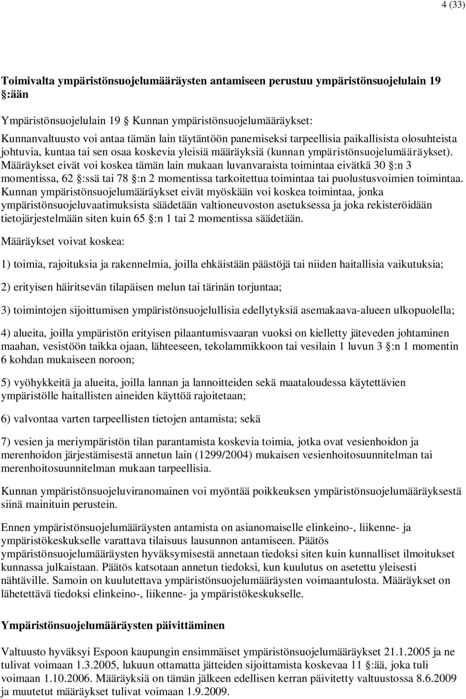 Määräykset eivät voi koskea tämän lain mukaan luvanvaraista toimintaa eivätkä 30 :n 3 momentissa, 62 :ssä tai 78 :n 2 momentissa tarkoitettua toimintaa tai puolustusvoimien toimintaa.