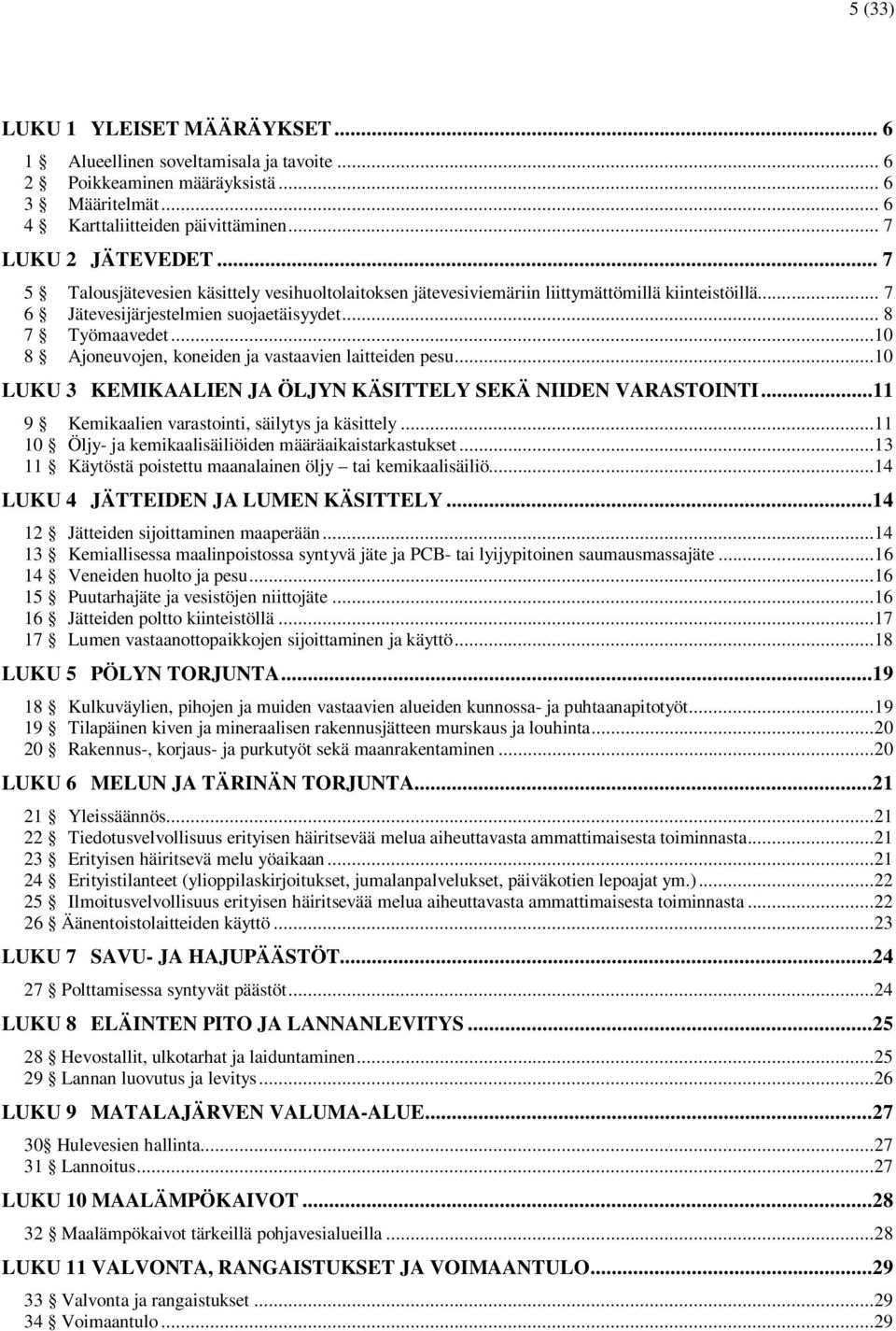 ..10 8 Ajoneuvojen, koneiden ja vastaavien laitteiden pesu...10 LUKU 3 KEMIKAALIEN JA ÖLJYN KÄSITTELY SEKÄ NIIDEN VARASTOINTI...11 9 Kemikaalien varastointi, säilytys ja käsittely.