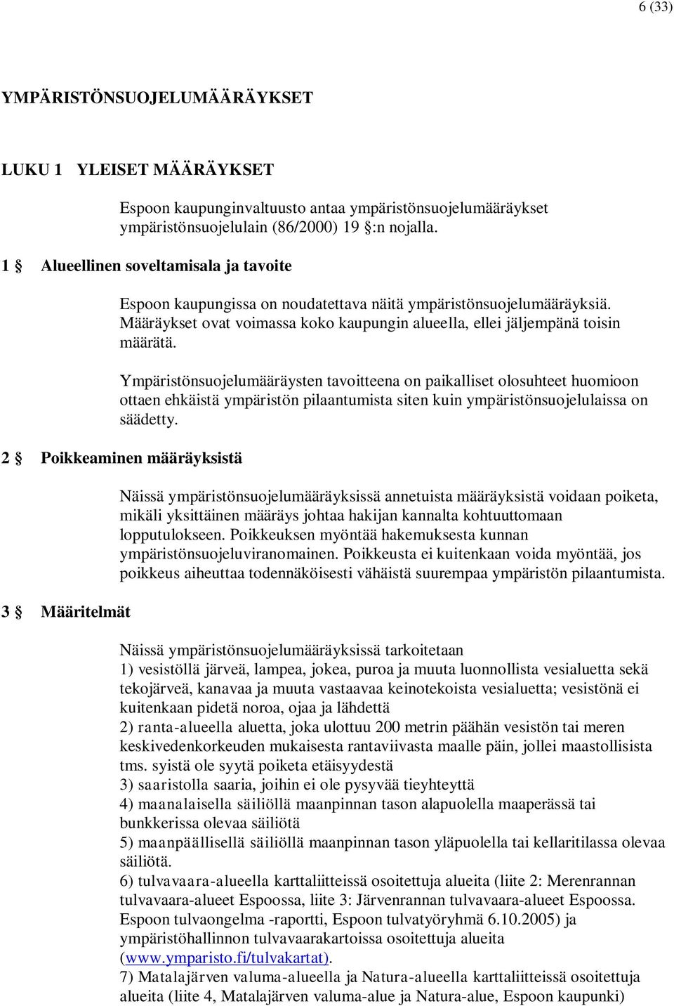 Ympäristönsuojelumääräysten tavoitteena on paikalliset olosuhteet huomioon ottaen ehkäistä ympäristön pilaantumista siten kuin ympäristönsuojelulaissa on säädetty.