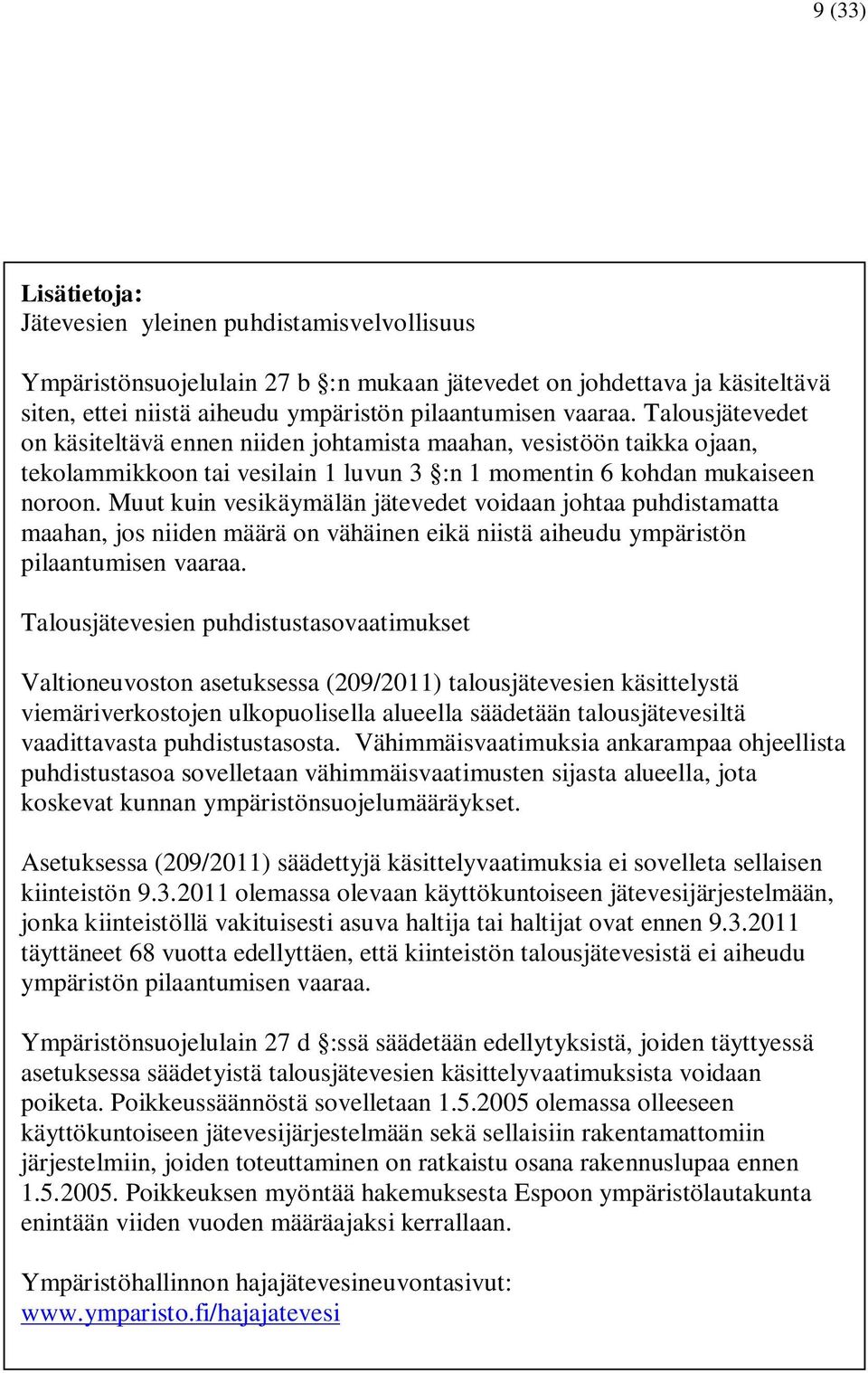 Muut kuin vesikäymälän jätevedet voidaan johtaa puhdistamatta maahan, jos niiden määrä on vähäinen eikä niistä aiheudu ympäristön pilaantumisen vaaraa.