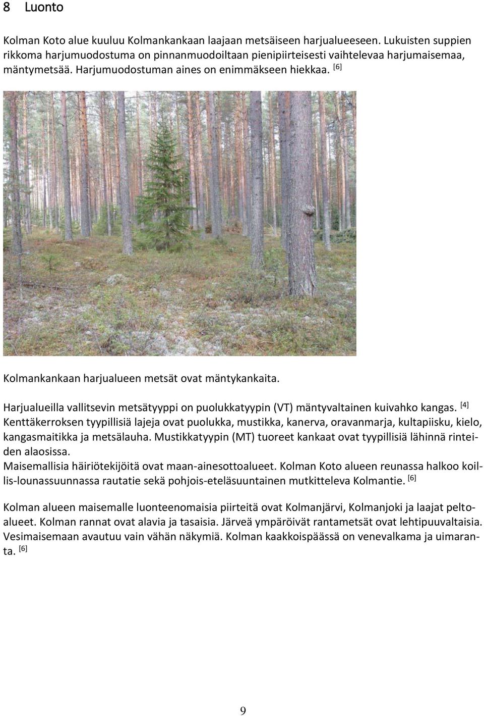 [6] Kolmankankaan harjualueen metsät ovat mäntykankaita. Harjualueilla vallitsevin metsätyyppi on puolukkatyypin (VT) mäntyvaltainen kuivahko kangas.