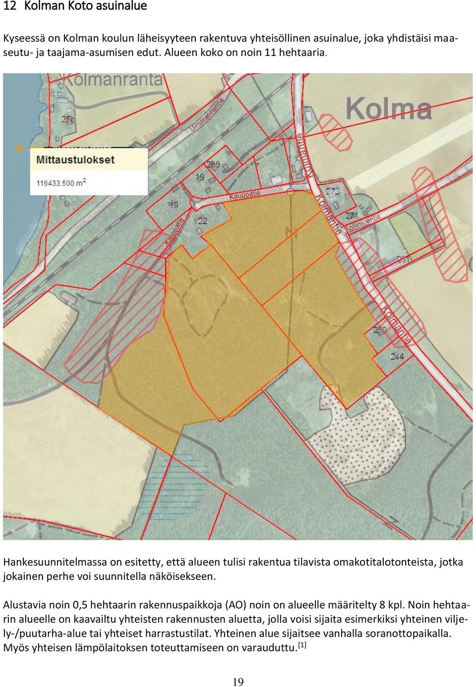 Hankesuunnitelmassa on esitetty, että alueen tulisi rakentua tilavista omakotitalotonteista, jotka jokainen perhe voi suunnitella näköisekseen.