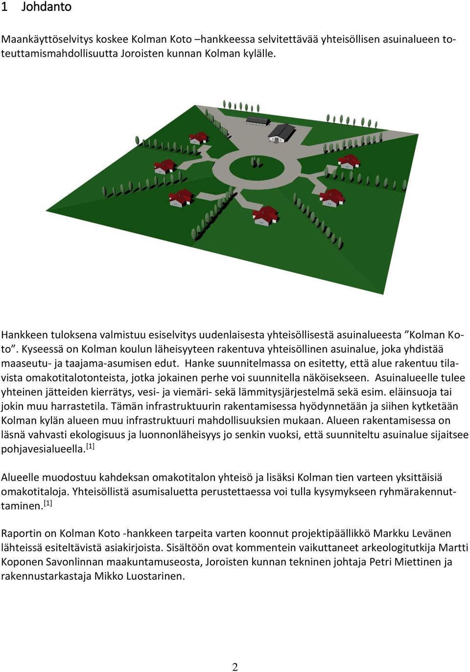 Kyseessä on Kolman koulun läheisyyteen rakentuva yhteisöllinen asuinalue, joka yhdistää maaseutu- ja taajama-asumisen edut.