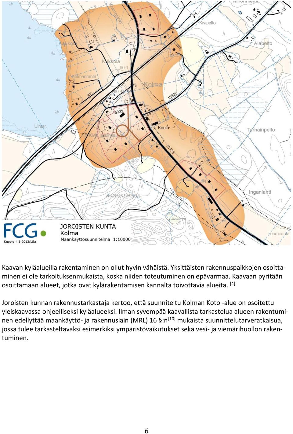 Kaavaan pyritään osoittamaan alueet, jotka ovat kylärakentamisen kannalta toivottavia alueita.