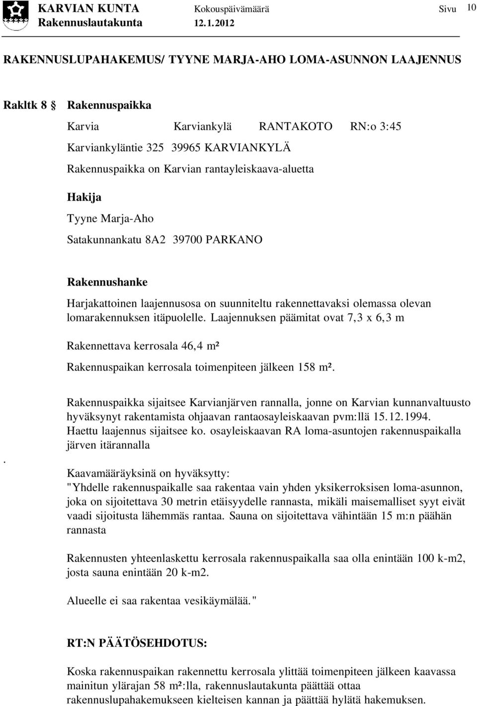 Laajennuksen päämitat ovat 7,3 x 6,3 m Rakennettava kerrosala 46,4 m² Rakennuspaikan kerrosala toimenpiteen jälkeen 158 m².