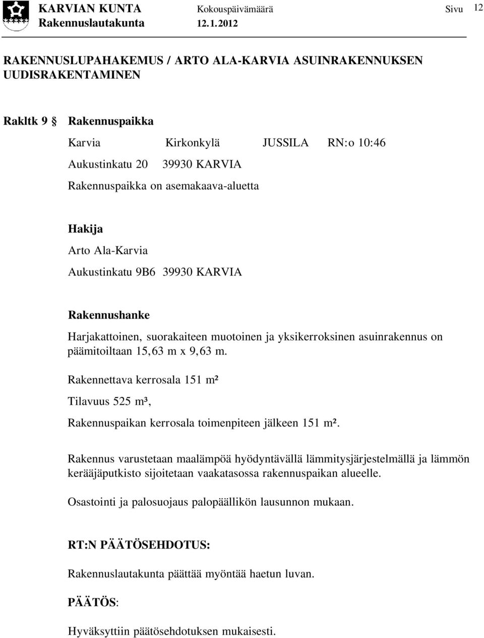 15,63 m x 9,63 m. Rakennettava kerrosala 151 m² Tilavuus 525 m³, Rakennuspaikan kerrosala toimenpiteen jälkeen 151 m².