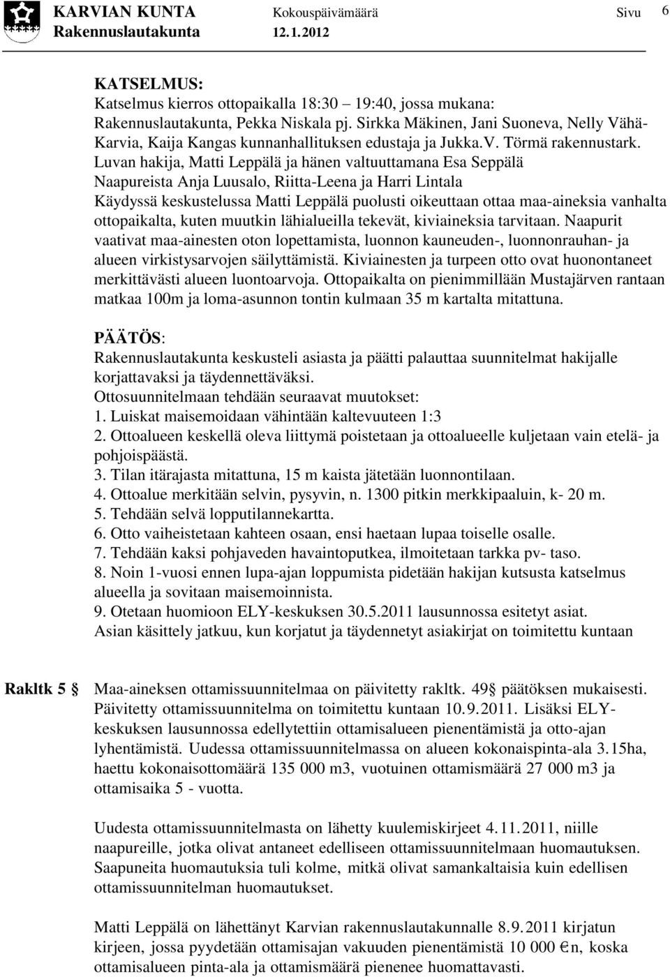 Luvan hakija, Matti Leppälä ja hänen valtuuttamana Esa Seppälä Naapureista Anja Luusalo, Riitta-Leena ja Harri Lintala Käydyssä keskustelussa Matti Leppälä puolusti oikeuttaan ottaa maa-aineksia