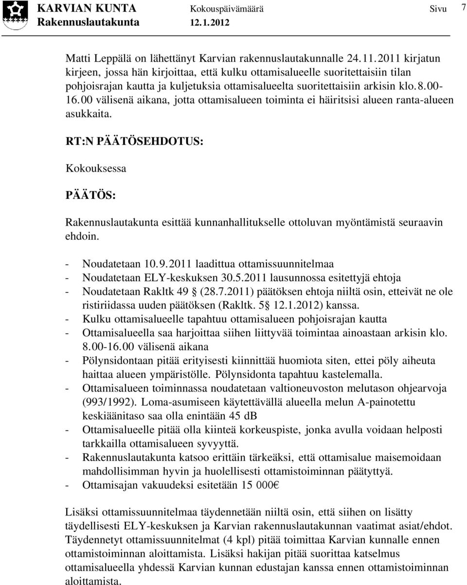 00 välisenä aikana, jotta ottamisalueen toiminta ei häiritsisi alueen ranta-alueen asukkaita. Kokouksessa Rakennuslautakunta esittää kunnanhallitukselle ottoluvan myöntämistä seuraavin ehdoin.