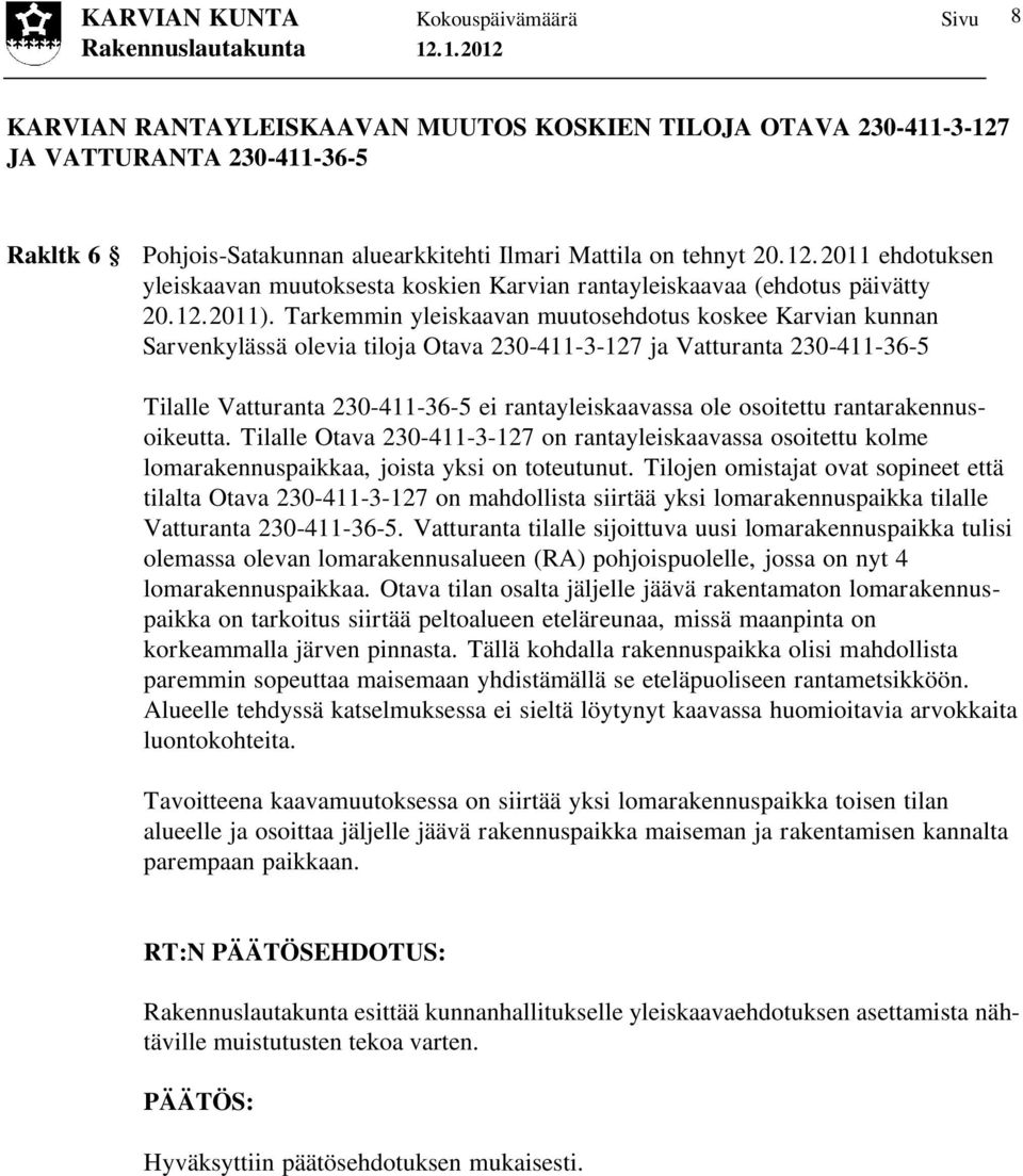 Tarkemmin yleiskaavan muutosehdotus koskee Karvian kunnan Sarvenkylässä olevia tiloja Otava 230-411-3-127 ja Vatturanta 230-411-36-5 Tilalle Vatturanta 230-411-36-5 ei rantayleiskaavassa ole