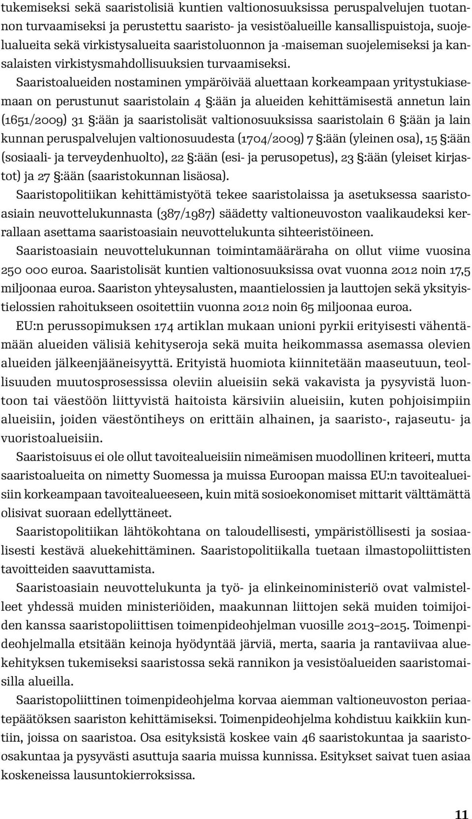 Saaristoalueiden nostaminen ympäröivää aluettaan korkeampaan yritystukiasemaan on perustunut saaristolain 4 :ään ja alueiden kehittämisestä annetun lain (1651/2009) 31 :ään ja saaristolisät