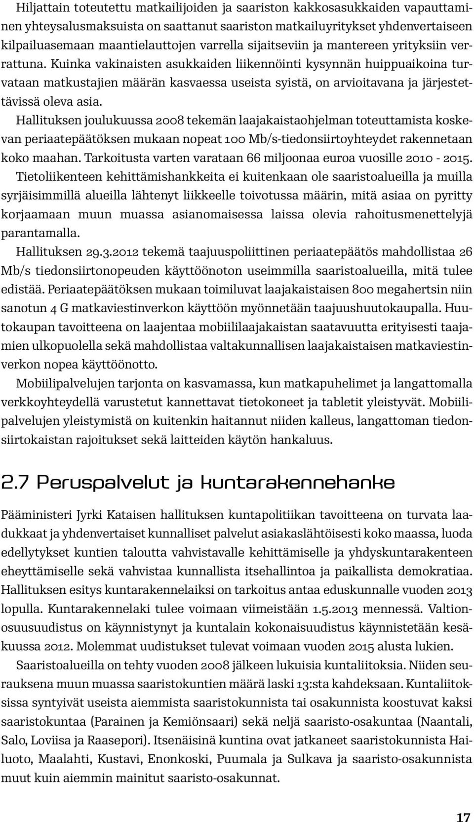 Kuinka vakinaisten asukkaiden liikennöinti kysynnän huippuaikoina turvataan matkustajien määrän kasvaessa useista syistä, on arvioitavana ja järjestettävissä oleva asia.