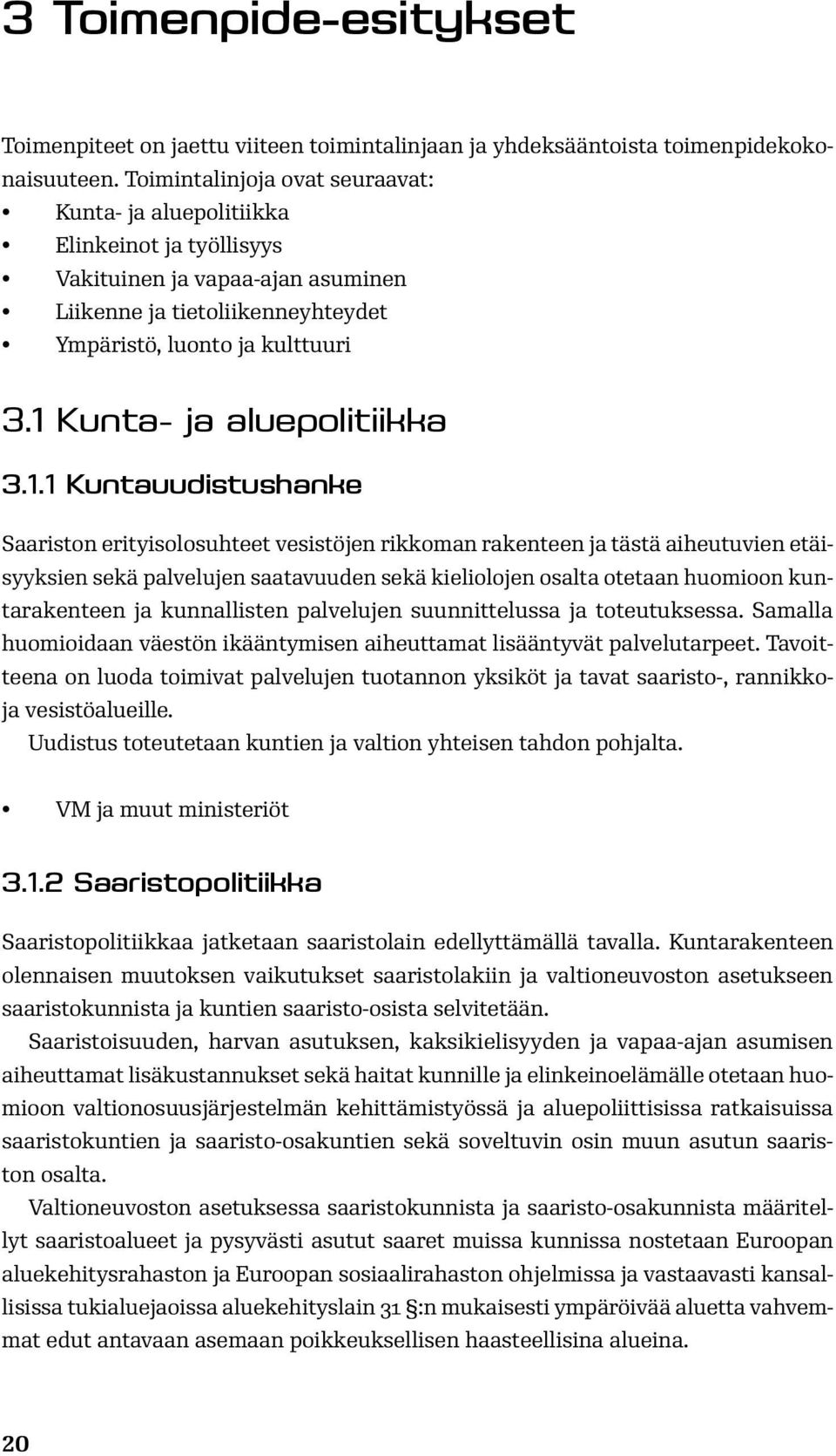 1 Kunta- ja aluepolitiikka 3.1.1 Kuntauudistushanke Saariston erityisolosuhteet vesistöjen rikkoman rakenteen ja tästä aiheutuvien etäisyyksien sekä palvelujen saatavuuden sekä kieliolojen osalta