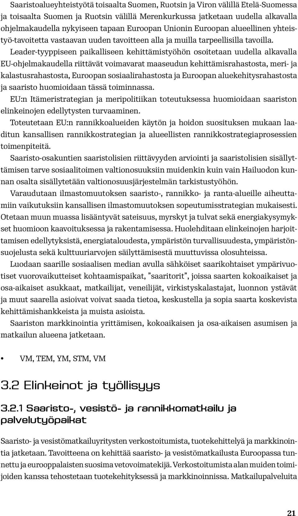 Leader-tyyppiseen paikalliseen kehittämistyöhön osoitetaan uudella alkavalla EU-ohjelmakaudella riittävät voimavarat maaseudun kehittämisrahastosta, meri- ja kalastusrahastosta, Euroopan