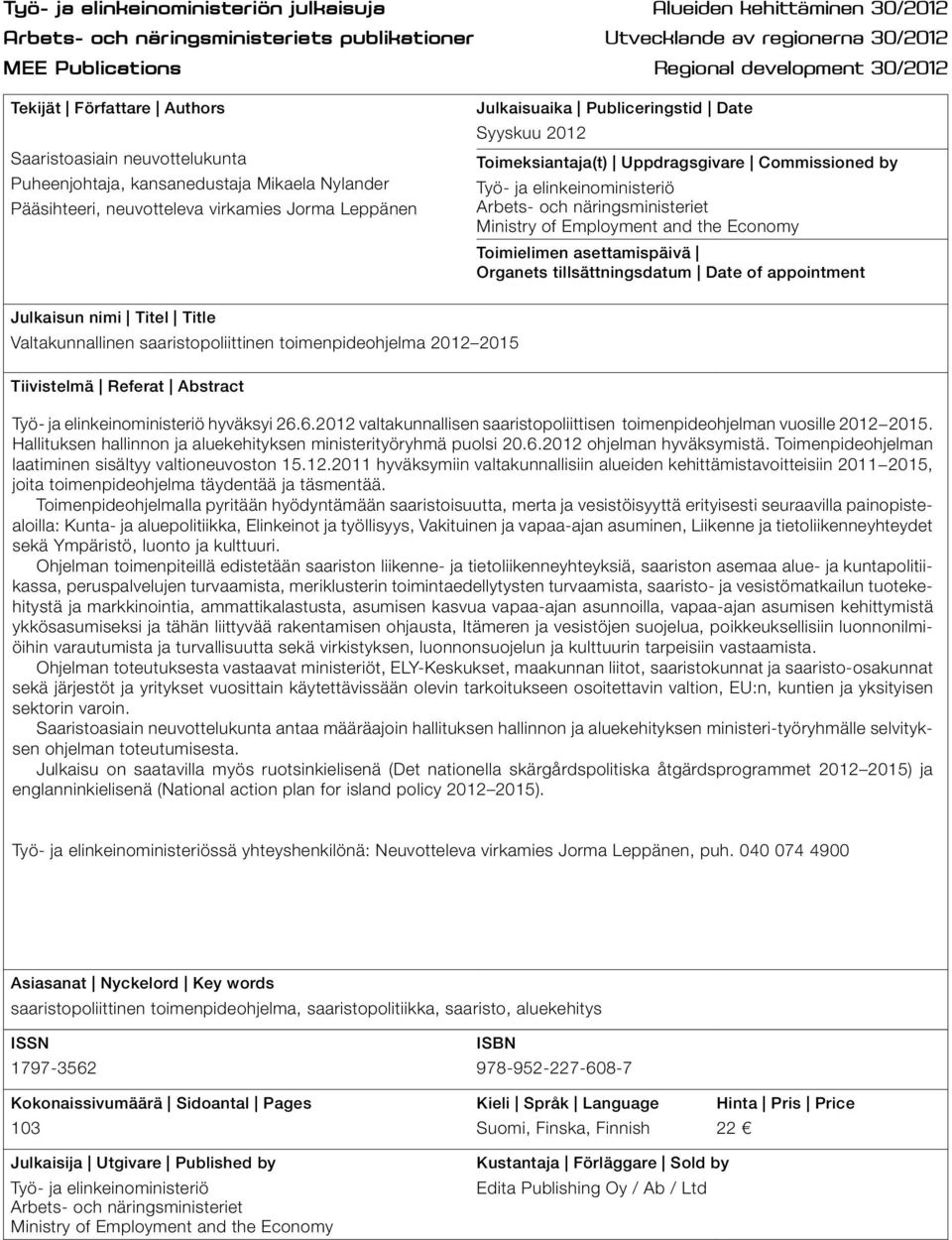 2012 Toimeksiantaja(t) Uppdragsgivare Commissioned by Työ- ja elinkeinoministeriö Arbets- och näringsministeriet Ministry of Employment and the Economy Toimielimen asettamispäivä Organets