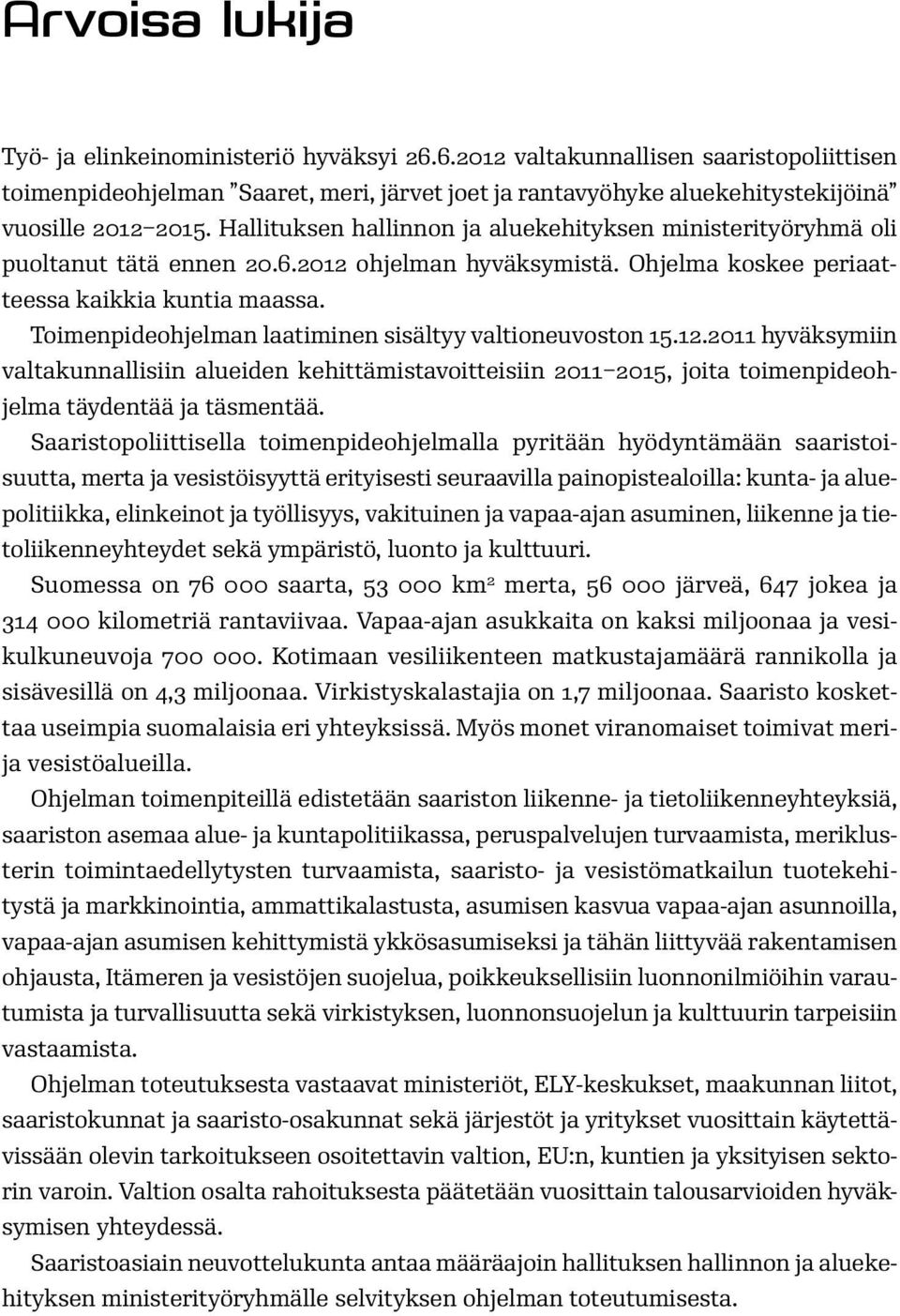 Toimenpideohjelman laatiminen sisältyy valtioneuvoston 15.12.2011 hyväksymiin valtakunnallisiin alueiden kehittämistavoitteisiin 2011 2015, joita toimenpideohjelma täydentää ja täsmentää.