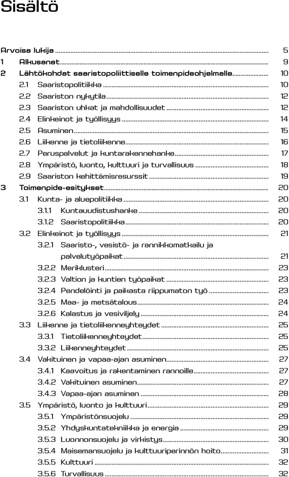 8 Ympäristö, luonto, kulttuuri ja turvallisuus... 18 2.9 Saariston kehittämisresurssit... 19 3 Toimenpide-esitykset... 20 3.1 Kunta- ja aluepolitiikka... 20 3.1.1 Kuntauudistushanke... 20 3.1.2 Saaristopolitiikka.