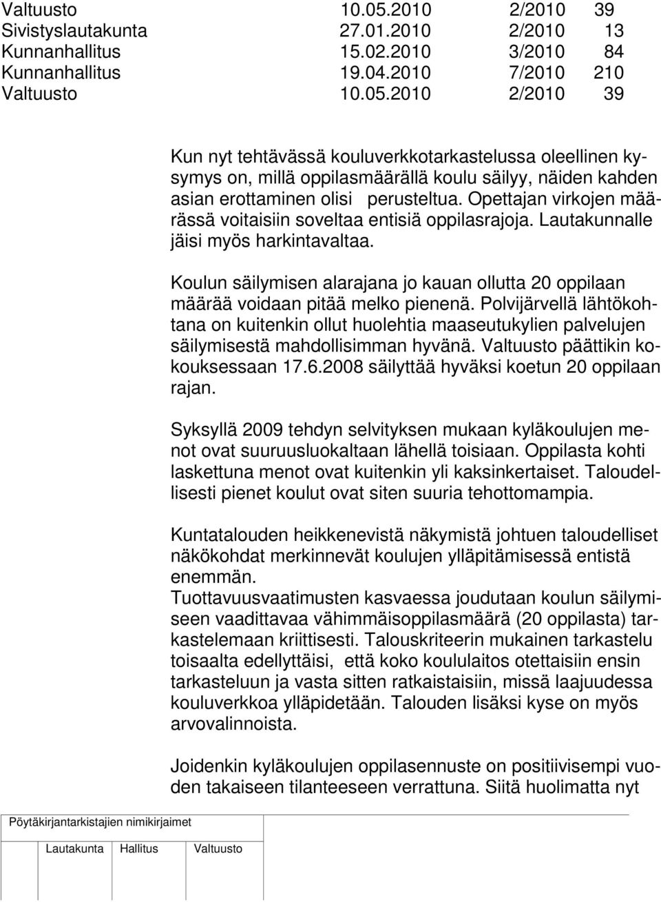 Koulun säilymisen alarajana jo kauan ollutta 20 oppilaan määrää voidaan pitää melko pienenä.