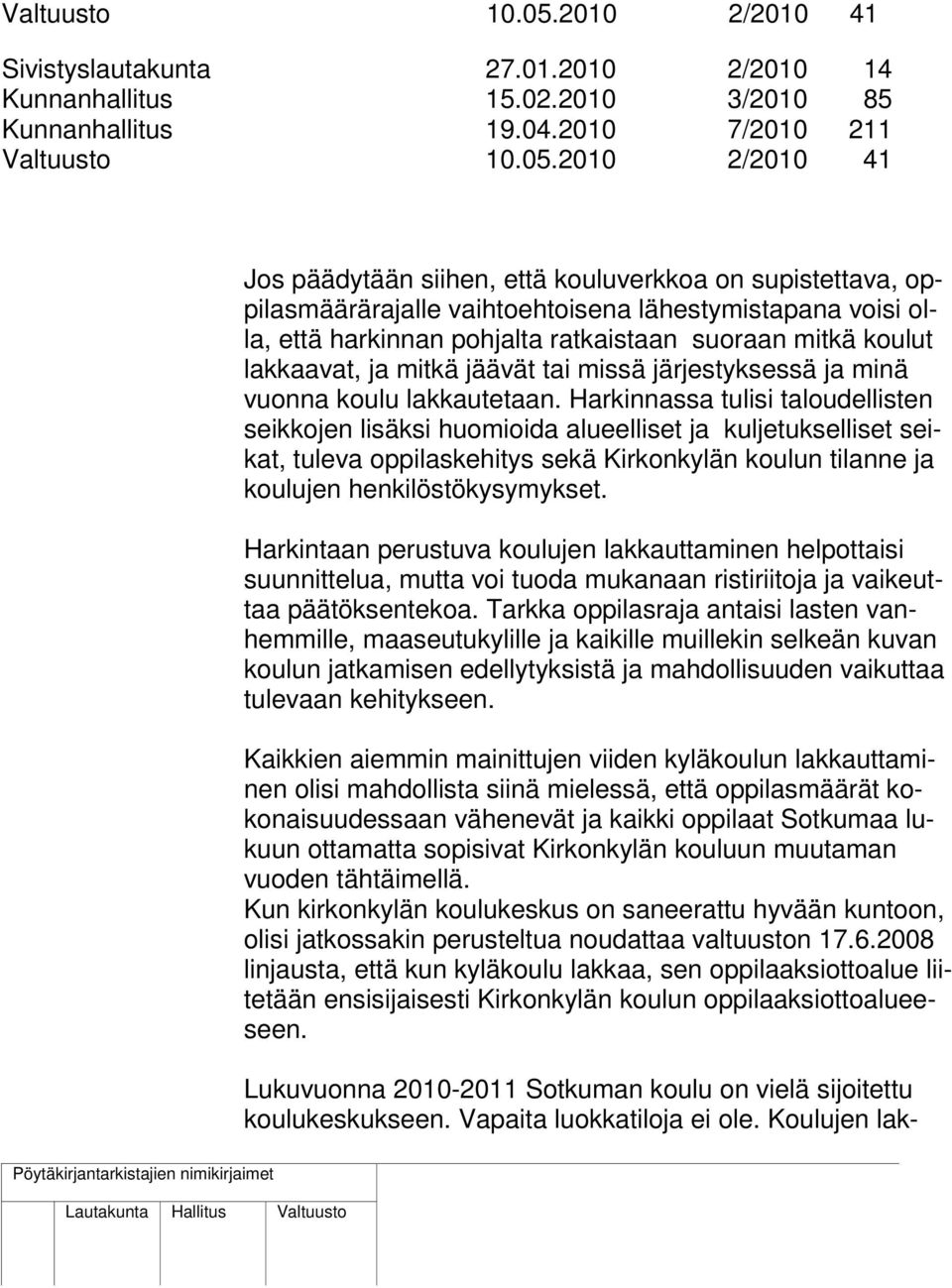 2010 7/2010 211 2010 2/2010 41 Jos päädytään siihen, että kouluverkkoa on supistettava, oppilasmäärärajalle vaihtoehtoisena lähestymistapana voisi olla, että harkinnan pohjalta ratkaistaan suoraan