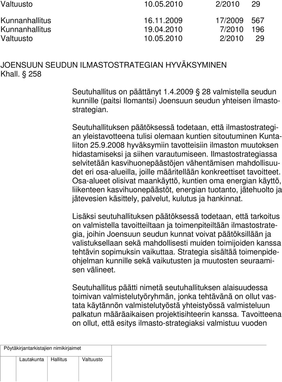 Seutuhallituksen päätöksessä todetaan, että ilmastostrategian yleistavotteena tulisi olemaan kuntien sitoutuminen Kuntaliiton 25.9.