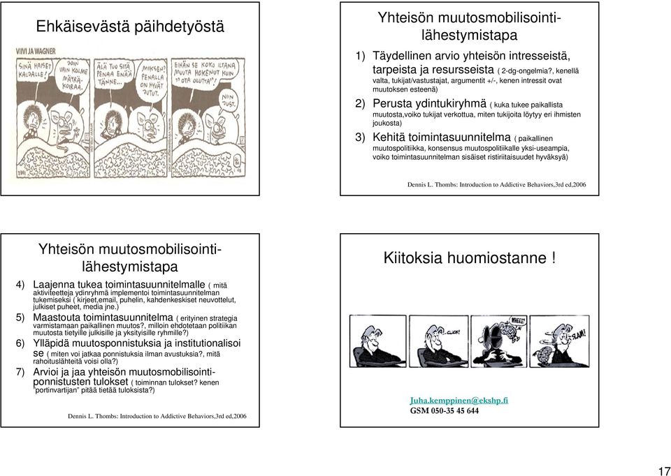 löytyy eri ihmisten joukosta) 3) Kehitä toimintasuunnitelma ( paikallinen muutospolitiikka, konsensus muutospolitiikalle yksi-useampia, voiko toimintasuunnitelman sisäiset ristiriitaisuudet hyväksyä)