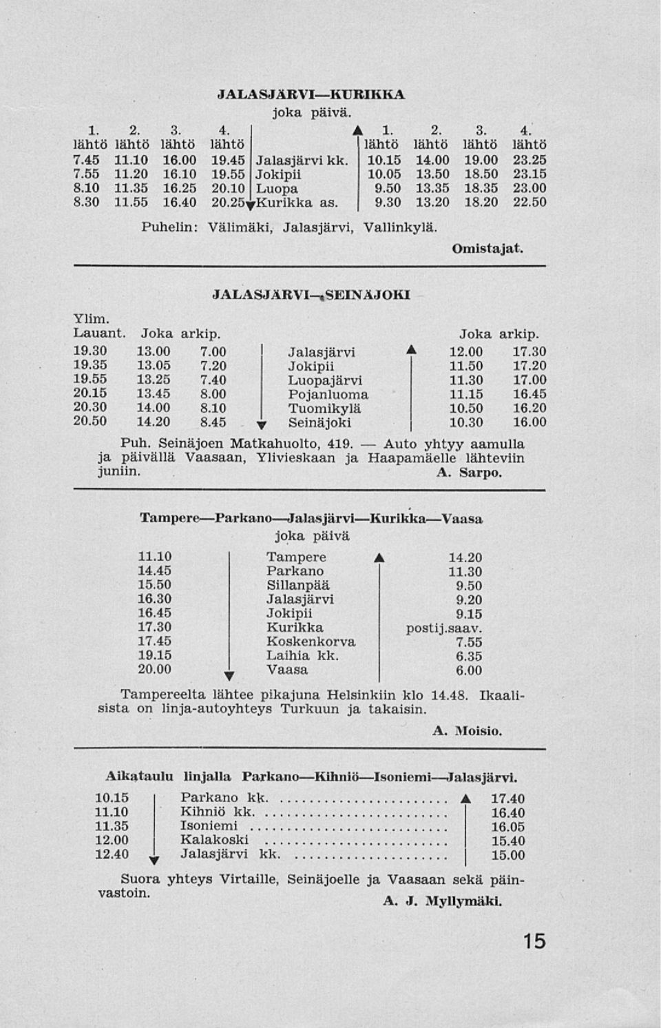 JALASJÄRVI-tSEINÄJOKI Ylim. Lauant. Joka arkip. Joka arkip. 19.30 13.00 7.00 Jalasjärvi ± 12.00 17.30 19.35 13.05 7.20 Jokipii 11.50 17.20 19.55 13.25 7.40 Luopajärvi 11.30 17.00 20.15 13.45 8.