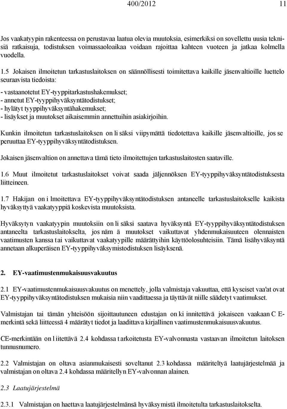 5 Jokaisen ilmoitetun tarkastuslaitoksen on säännöllisesti toimitettava kaikille jäsenvaltioille luettelo seuraavista tiedoista: - vastaanotetut EY-tyyppitarkastushakemukset; - annetut