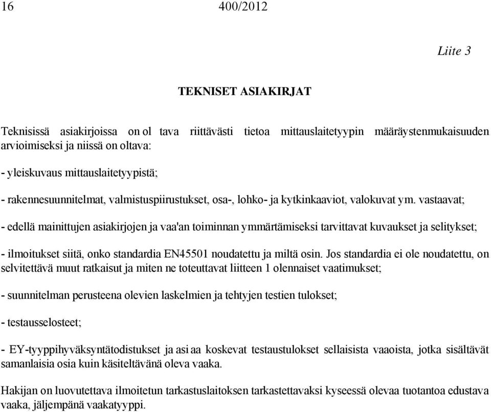 vastaavat; - edellä mainittujen asiakirjojen ja vaa'an toiminnan ymmärtämiseksi tarvittavat kuvaukset ja selitykset; - ilmoitukset siitä, onko standardia EN45501 noudatettu ja miltä osin.