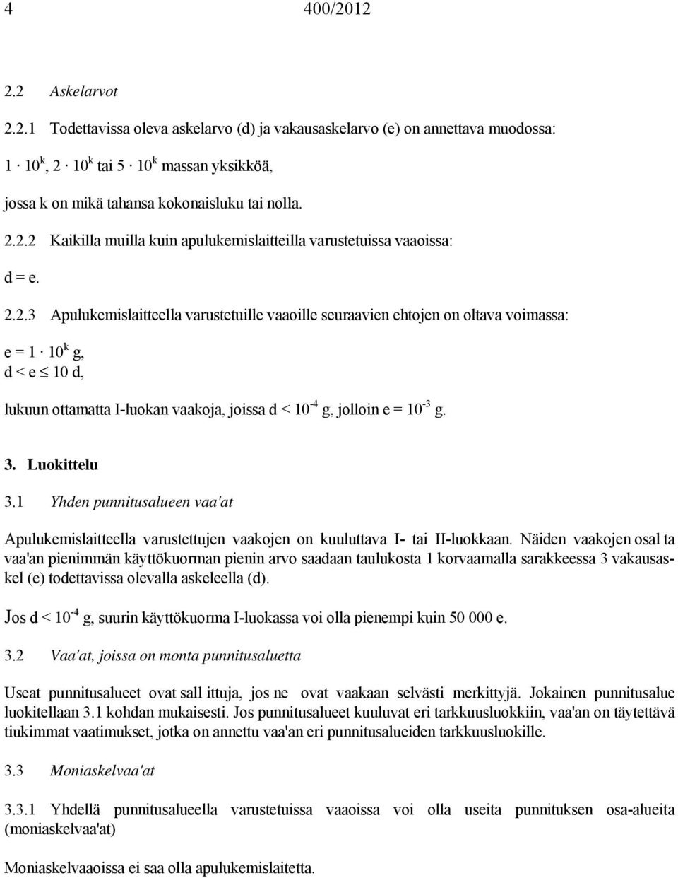 3. Luokittelu 3.1 Yhden punnitusalueen vaa'at Apulukemislaitteella varustettujen vaakojen on kuuluttava I- tai II-luokkaan.
