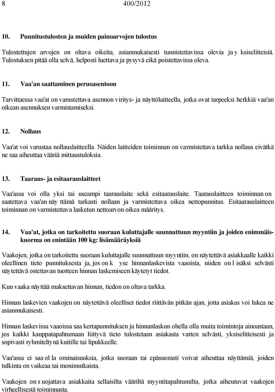 Vaa'an saattaminen perusasentoon Tarvittaessa vaa'at on varustettava asennon viritys- ja näyttölaitteella, jotka ovat tarpeeksi herkkiä vaa'an oikean asennuksen varmistamiseksi. 12.