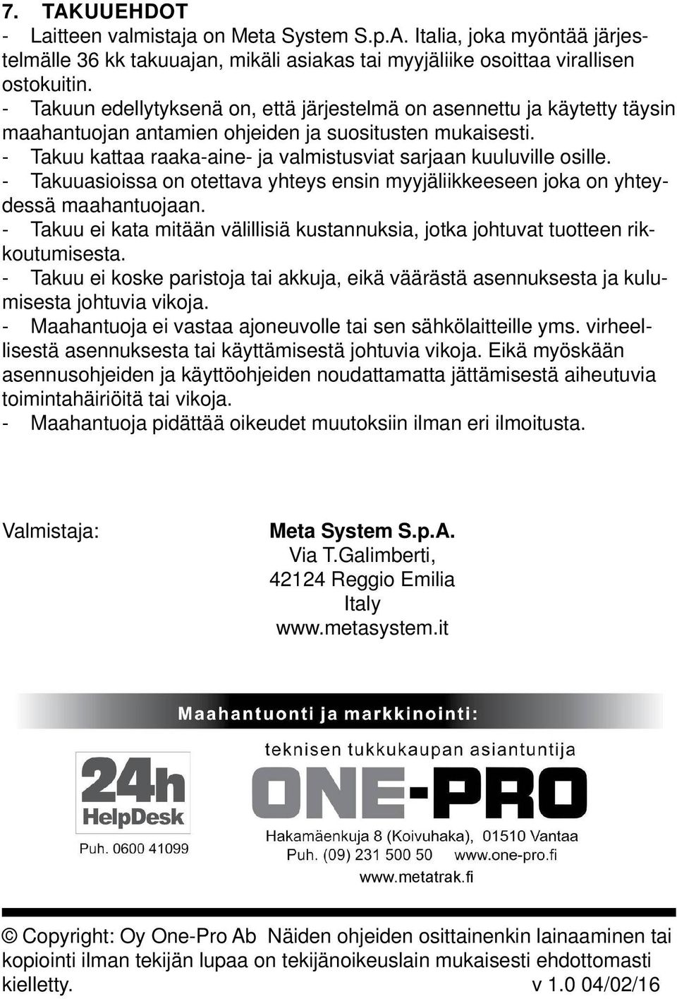 - Takuu kattaa raaka-aine- ja valmistusviat sarjaan kuuluville osille. - Takuuasioissa on otettava yhteys ensin myyjäliikkeeseen joka on yhteydessä maahantuojaan.