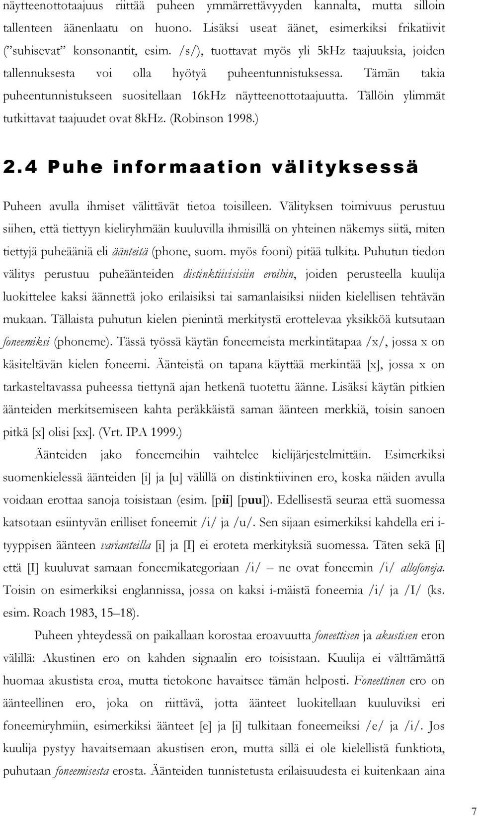 Tällöin ylimmät tutkittavat taajuudet ovat 8kHz. (Robinson 1998.) 2.4 Puhe informaation välityksessä Puheen avulla ihmiset välittävät tietoa toisilleen.