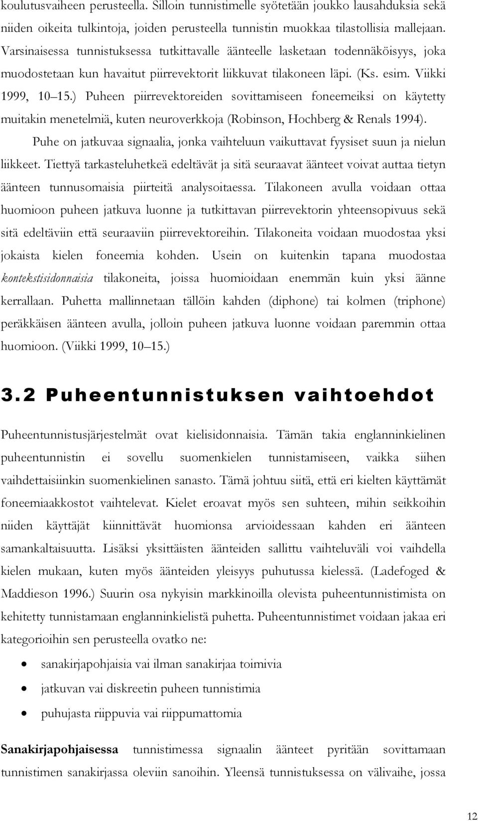 ) Puheen piirrevektoreiden sovittamiseen foneemeiksi on käytetty muitakin menetelmiä, kuten neuroverkkoja (Robinson, Hochberg & Renals 1994).