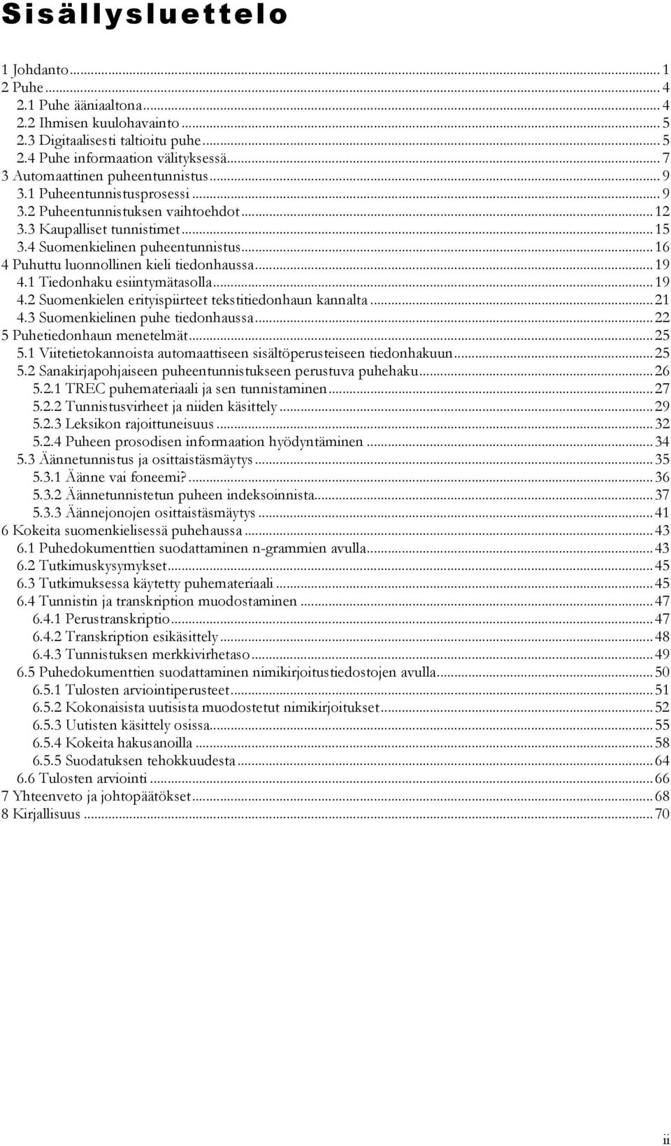 ..16 4 Puhuttu luonnollinen kieli tiedonhaussa...19 4.1 Tiedonhaku esiintymätasolla...19 4.2 Suomenkielen erityispiirteet tekstitiedonhaun kannalta...21 4.3 Suomenkielinen puhe tiedonhaussa.